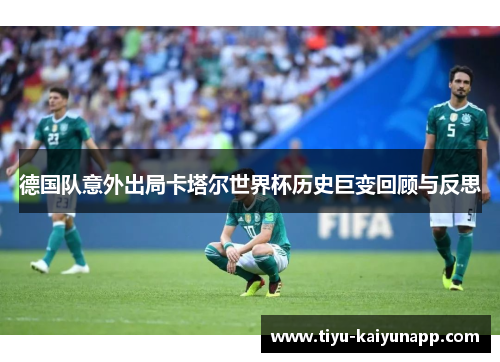 德国队意外出局卡塔尔世界杯历史巨变回顾与反思