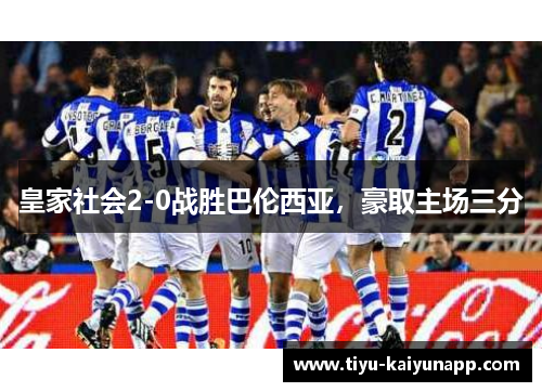 皇家社会2-0战胜巴伦西亚，豪取主场三分