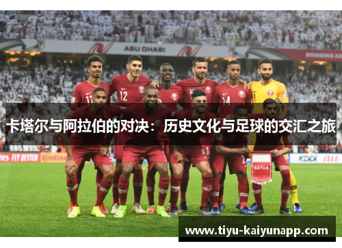 卡塔尔与阿拉伯的对决：历史文化与足球的交汇之旅