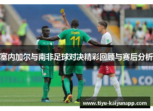 塞内加尔与南非足球对决精彩回顾与赛后分析